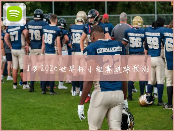J罗2026世界杯小组赛进球预测