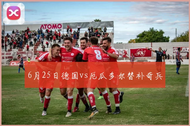 6月25日德国vs厄瓜多尔替补奇兵
