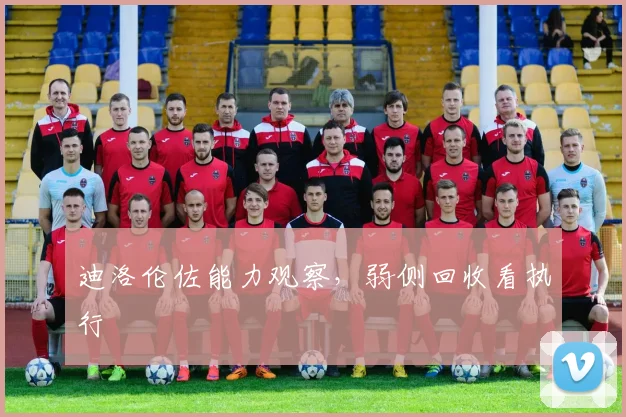 迪洛伦佐能力观察，弱侧回收看执行