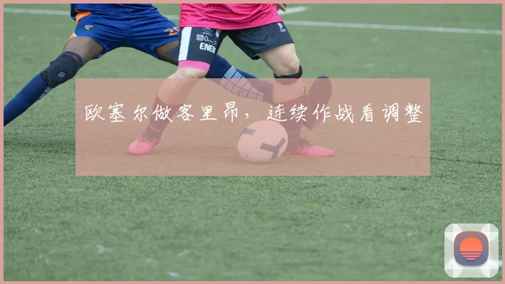 欧塞尔做客里昂，连续作战看调整